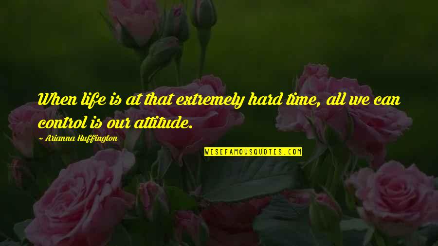 Life Can Be Hard At Times Quotes By Arianna Huffington: When life is at that extremely hard time,