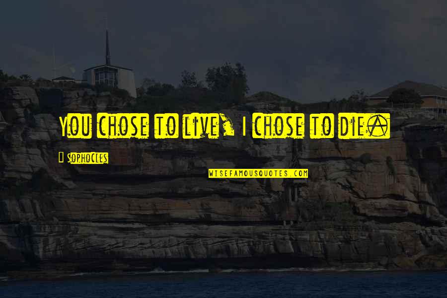 Life Can Be Hard At Times Quotes By Sophocles: You chose to live, I chose to die.