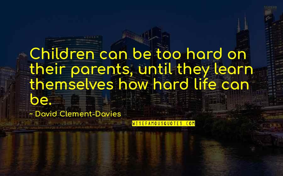 Life Can Be Hard Quotes By David Clement-Davies: Children can be too hard on their parents,
