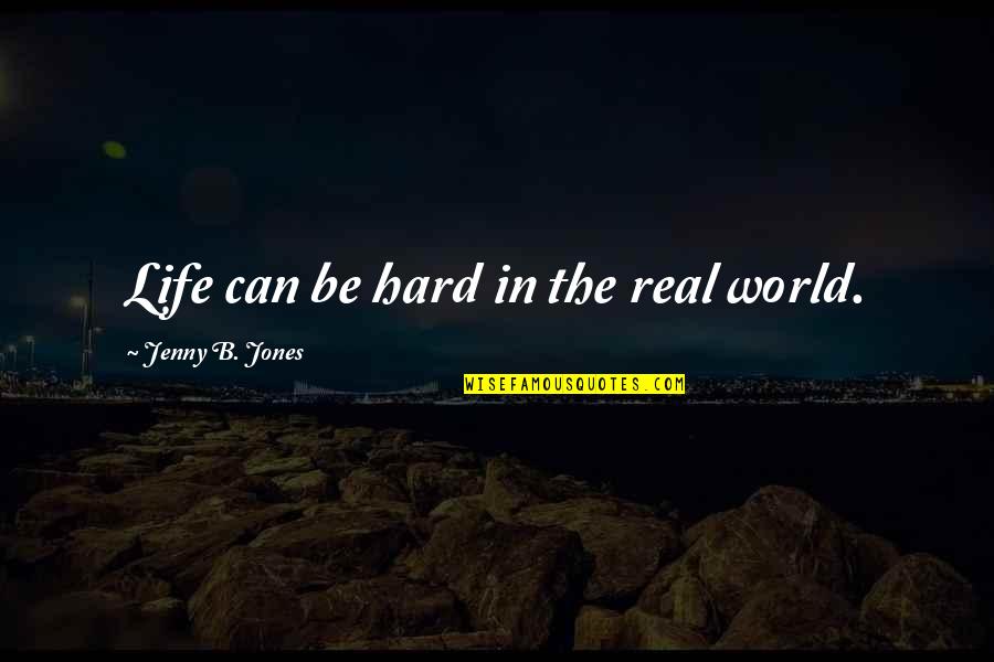 Life Can Be Hard Quotes By Jenny B. Jones: Life can be hard in the real world.