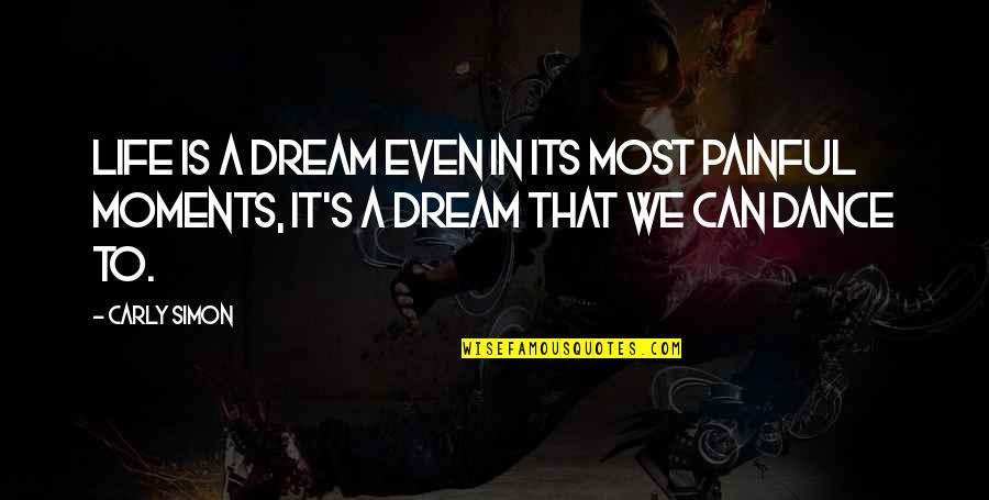 Life Can Be Painful Quotes By Carly Simon: Life is a dream even in its most