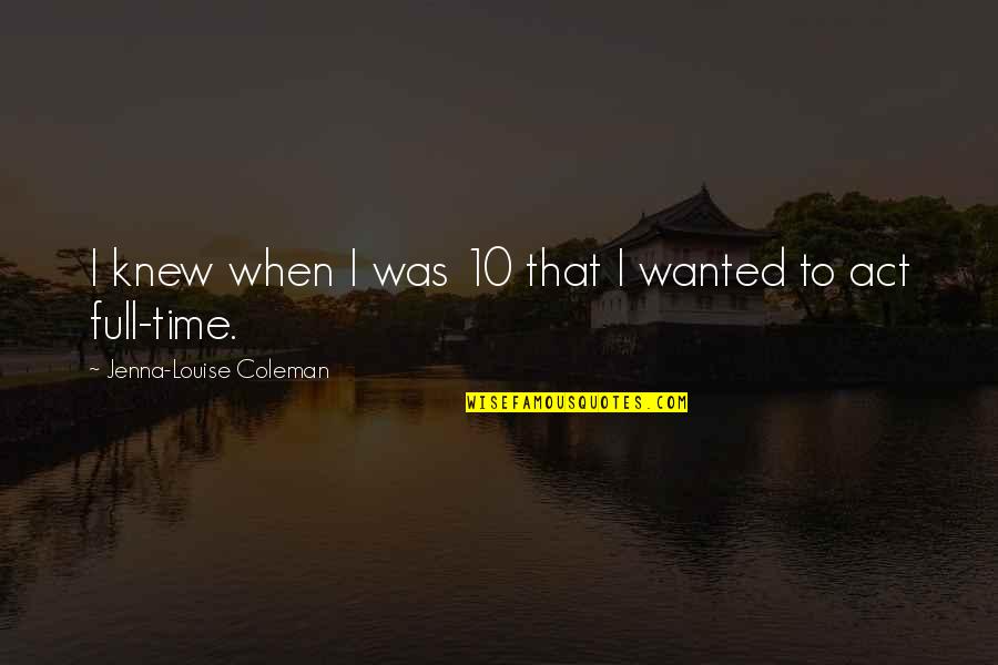 Life Can Be So Cruel Quotes By Jenna-Louise Coleman: I knew when I was 10 that I Life Can Be So Cruel Quotes By Jenna-Louise Coleman: I knew when I was 10 that I