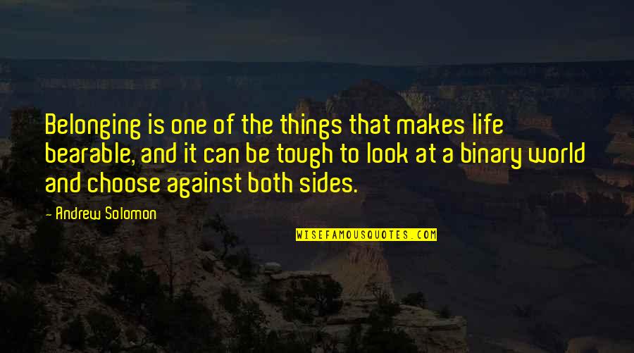 Life Can Be So Tough Quotes By Andrew Solomon: Belonging is one of the things that makes Life Can Be So Tough Quotes By Andrew Solomon: Belonging is one of the things that makes