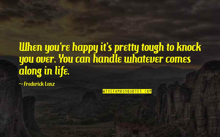 Life Can Be So Tough Quotes By Frederick Lenz: When you're happy it's pretty tough to knock Life Can Be So Tough Quotes By Frederick Lenz: When you're happy it's pretty tough to knock