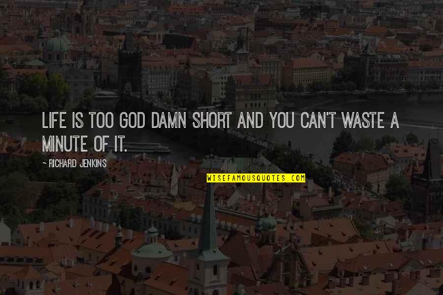 Life Can Be Too Short Quotes By Richard Jenkins: Life is too god damn short and you