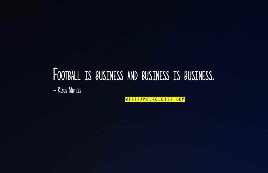 Life Can Be Tough Quotes By Rinus Michels: Football is business and business is business.