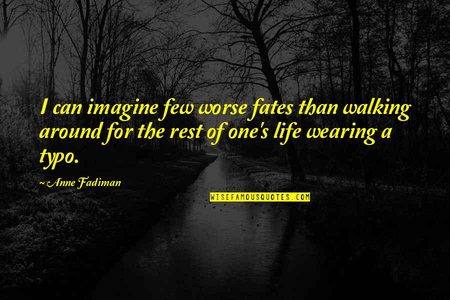 Life Can Be Worse Quotes By Anne Fadiman: I can imagine few worse fates than walking