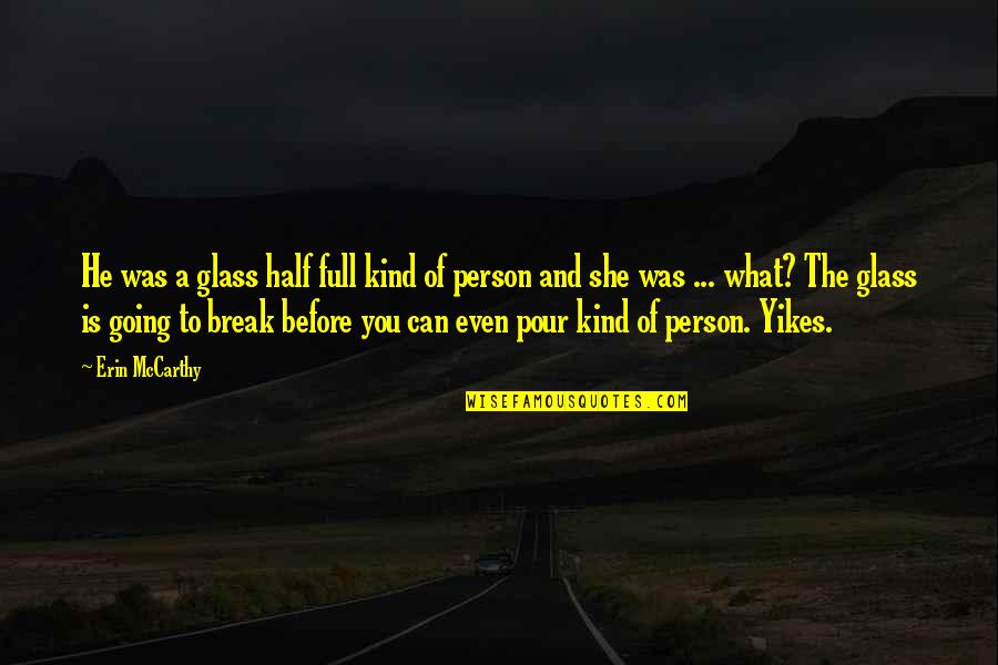 Life Can Break You Quotes By Erin McCarthy: He was a glass half full kind of Life Can Break You Quotes By Erin McCarthy: He was a glass half full kind of