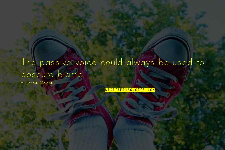 Life Can Bring You Down Quotes By Lorrie Moore: The passive voice could always be used to Life Can Bring You Down Quotes By Lorrie Moore: The passive voice could always be used to
