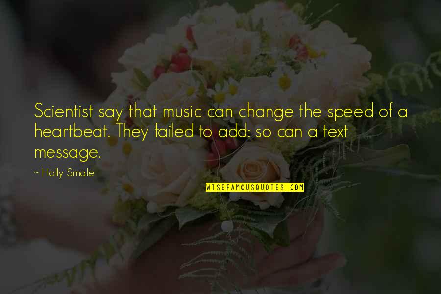 Life Can Change In A Heartbeat Quotes By Holly Smale: Scientist say that music can change the speed Life Can Change In A Heartbeat Quotes By Holly Smale: Scientist say that music can change the speed