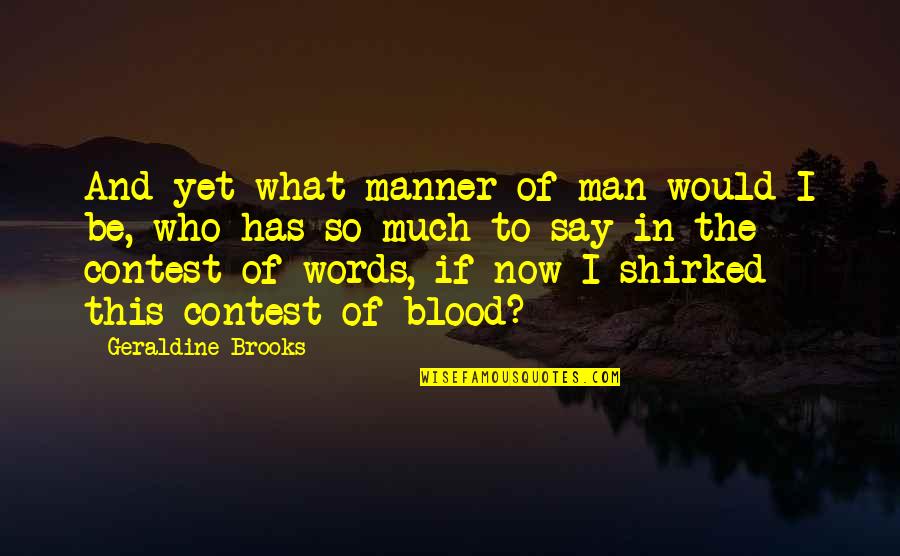 Life Can Change In Seconds Quotes By Geraldine Brooks: And yet what manner of man would I