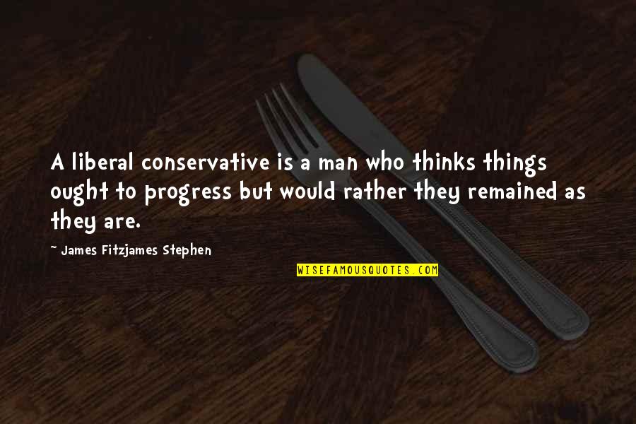 Life Can Change Is A Year Quotes By James Fitzjames Stephen: A liberal conservative is a man who thinks Life Can Change Is A Year Quotes By James Fitzjames Stephen: A liberal conservative is a man who thinks