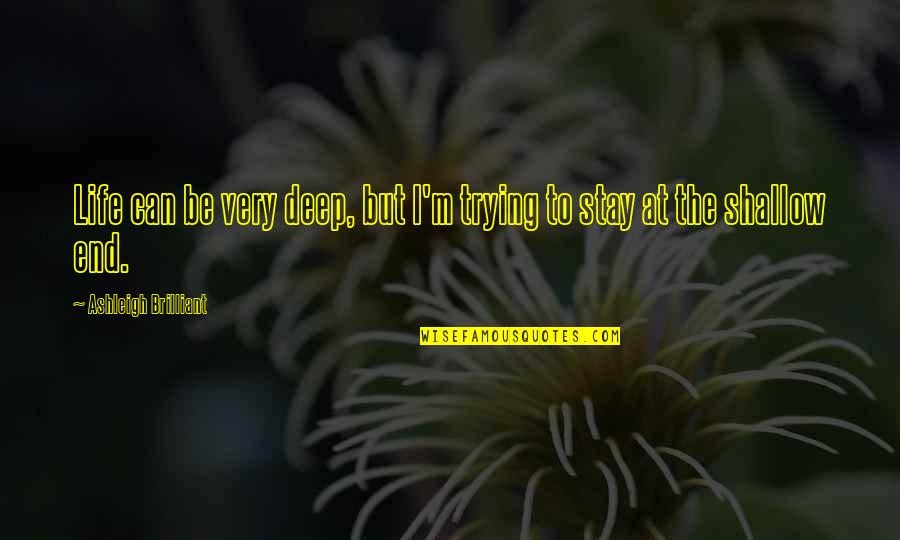 Life Can End Quotes By Ashleigh Brilliant: Life can be very deep, but I'm trying