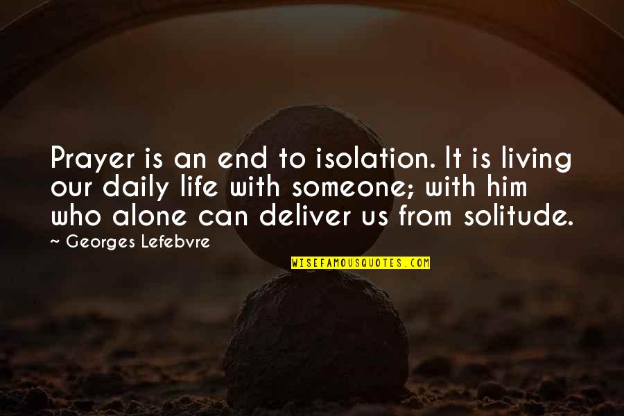 Life Can End Quotes By Georges Lefebvre: Prayer is an end to isolation. It is