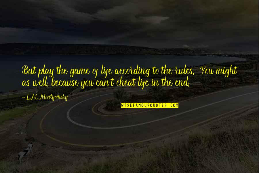Life Can End Quotes By L.M. Montgomery: But play the game of life according to