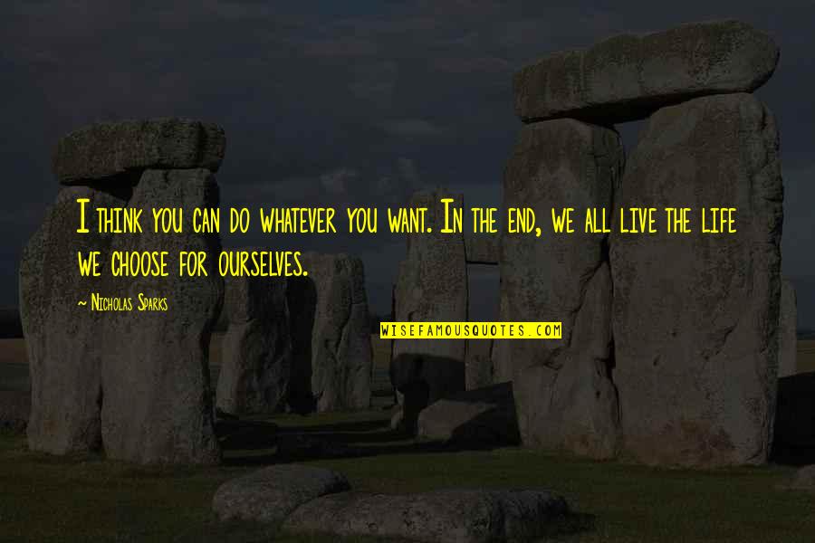 Life Can End Quotes By Nicholas Sparks: I think you can do whatever you want.