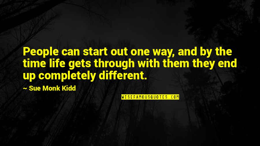 Life Can End Quotes By Sue Monk Kidd: People can start out one way, and by