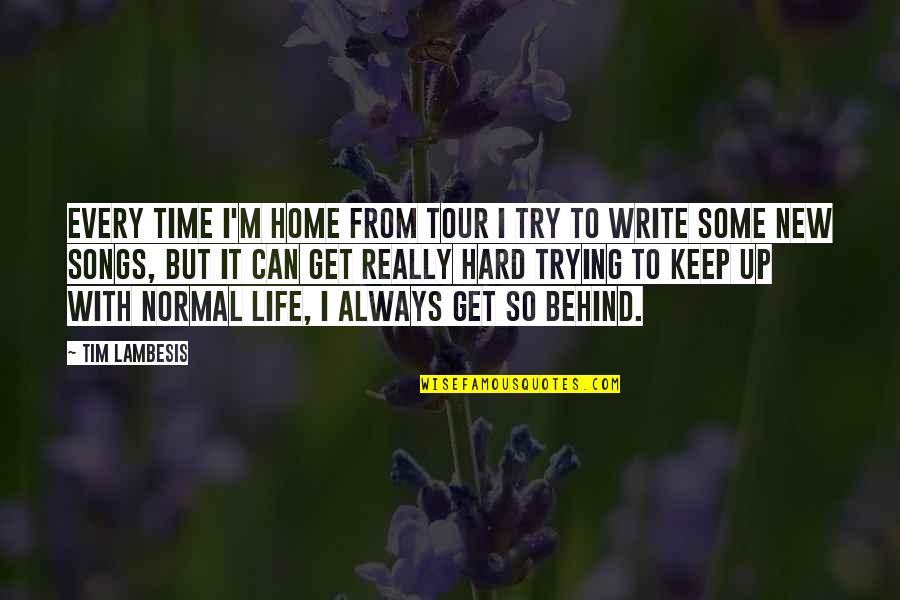 Life Can Get Hard Quotes By Tim Lambesis: Every time I'm home from tour I try