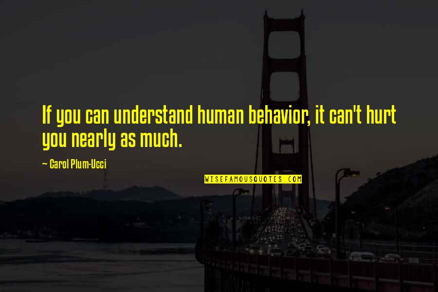 Life Can Hurt Quotes By Carol Plum-Ucci: If you can understand human behavior, it can't Life Can Hurt Quotes By Carol Plum-Ucci: If you can understand human behavior, it can't