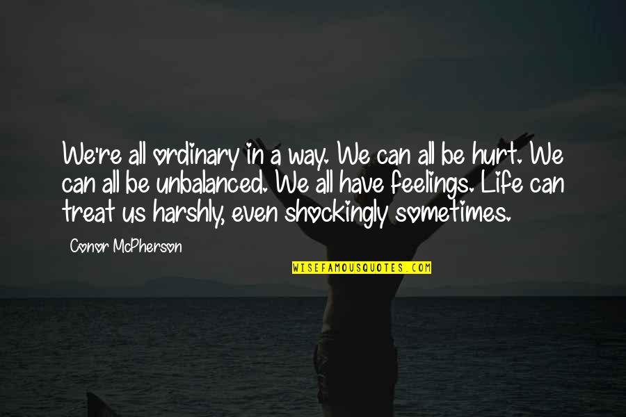 Life Can Hurt Quotes By Conor McPherson: We're all ordinary in a way. We can Life Can Hurt Quotes By Conor McPherson: We're all ordinary in a way. We can