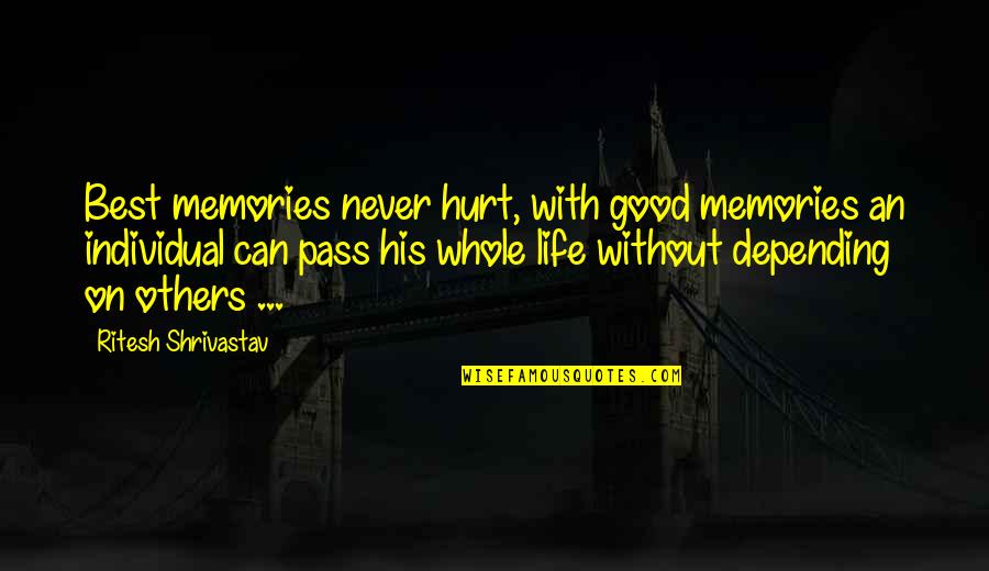 Life Can Hurt Quotes By Ritesh Shrivastav: Best memories never hurt, with good memories an