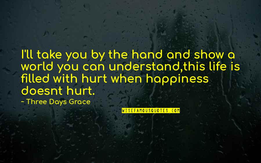 Life Can Hurt Quotes By Three Days Grace: I'll take you by the hand and show