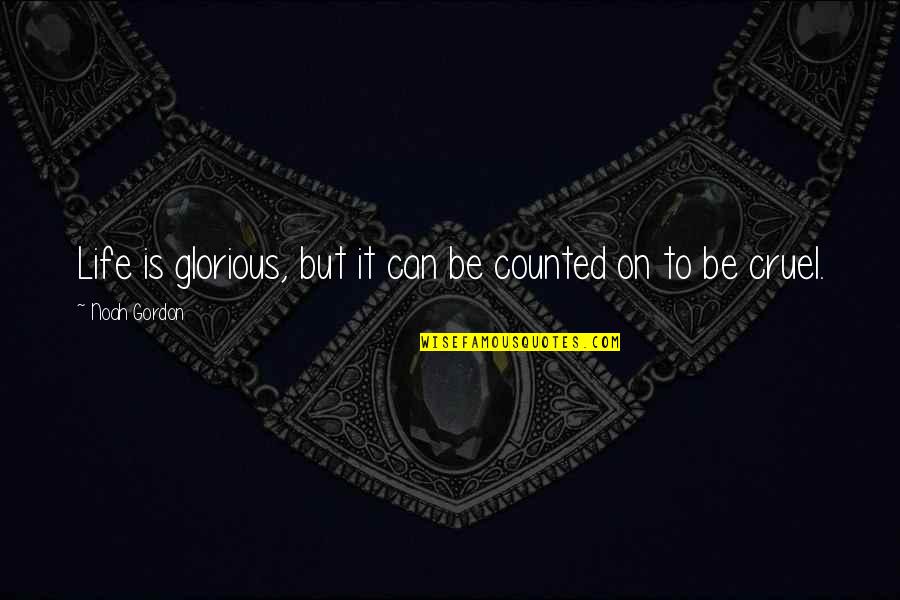 Life Can So Cruel Quotes By Noah Gordon: Life is glorious, but it can be counted