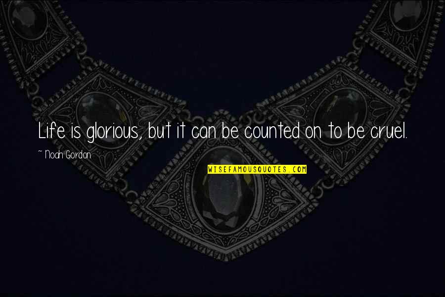 Life Can So Cruel Quotes By Noah Gordon: Life is glorious, but it can be counted