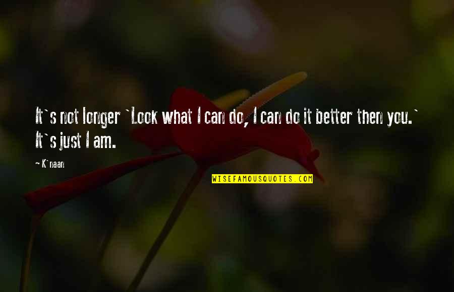 Life Can't Be Any Better Quotes By K'naan: It's not longer 'Look what I can do,
