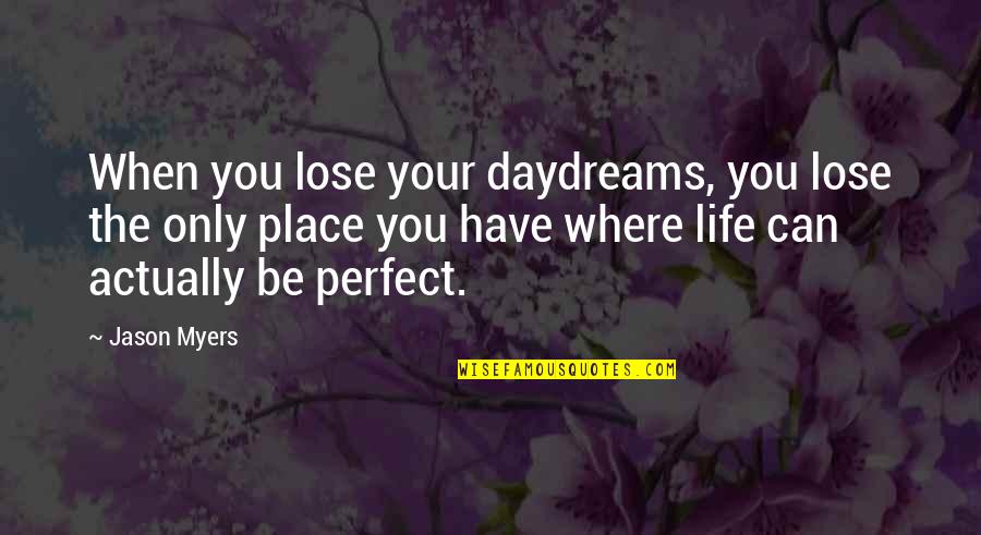 Life Can't Be Perfect Quotes By Jason Myers: When you lose your daydreams, you lose the