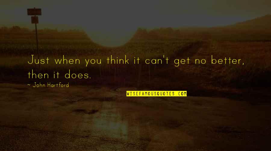 Life Can't Get Any Better Quotes By John Hartford: Just when you think it can't get no