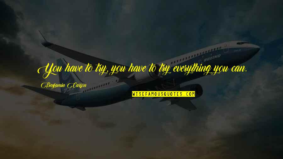 Life Can't Get Worse Quotes By Benjamin Carson: You have to try, you have to try Life Can't Get Worse Quotes By Benjamin Carson: You have to try, you have to try