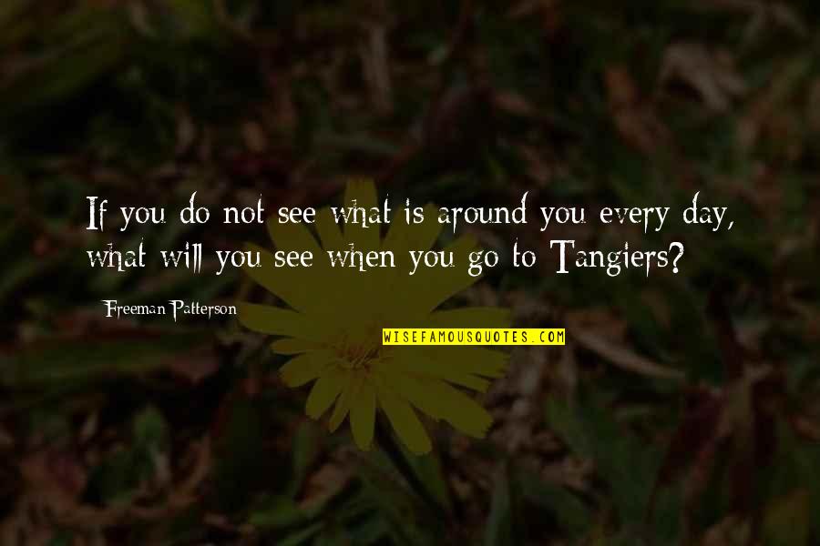 Life Can't Get Worse Quotes By Freeman Patterson: If you do not see what is around