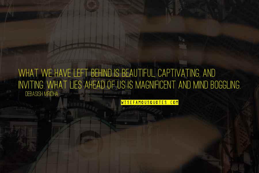 Life Captivating Quotes By Debasish Mridha: What we have left behind is beautiful, captivating, Life Captivating Quotes By Debasish Mridha: What we have left behind is beautiful, captivating,