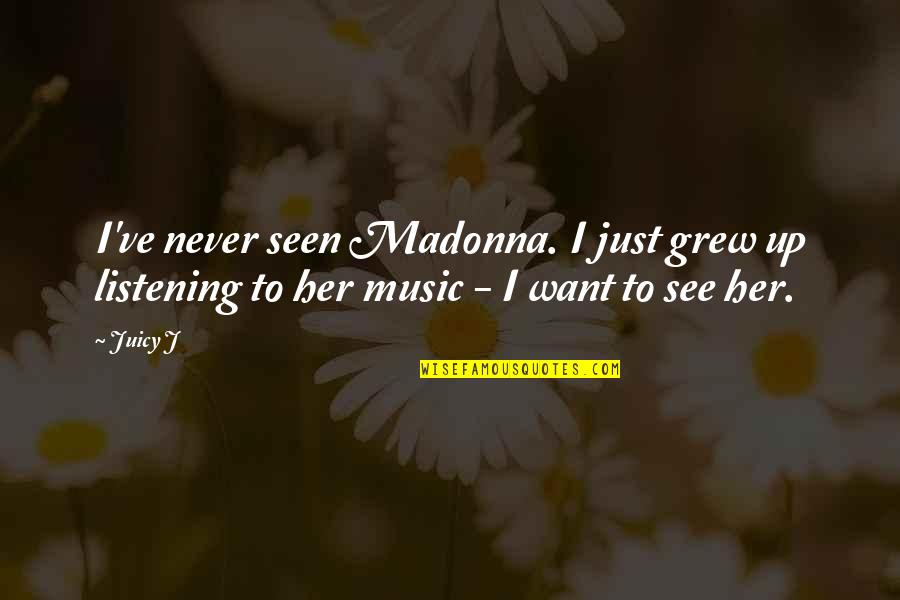 Life Captivating Quotes By Juicy J: I've never seen Madonna. I just grew up