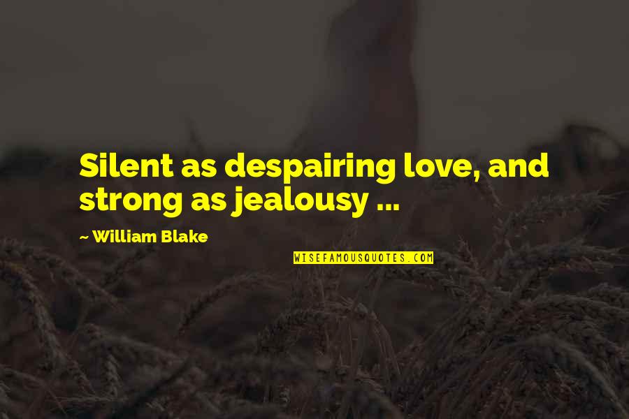 Life Captivating Quotes By William Blake: Silent as despairing love, and strong as jealousy Life Captivating Quotes By William Blake: Silent as despairing love, and strong as jealousy