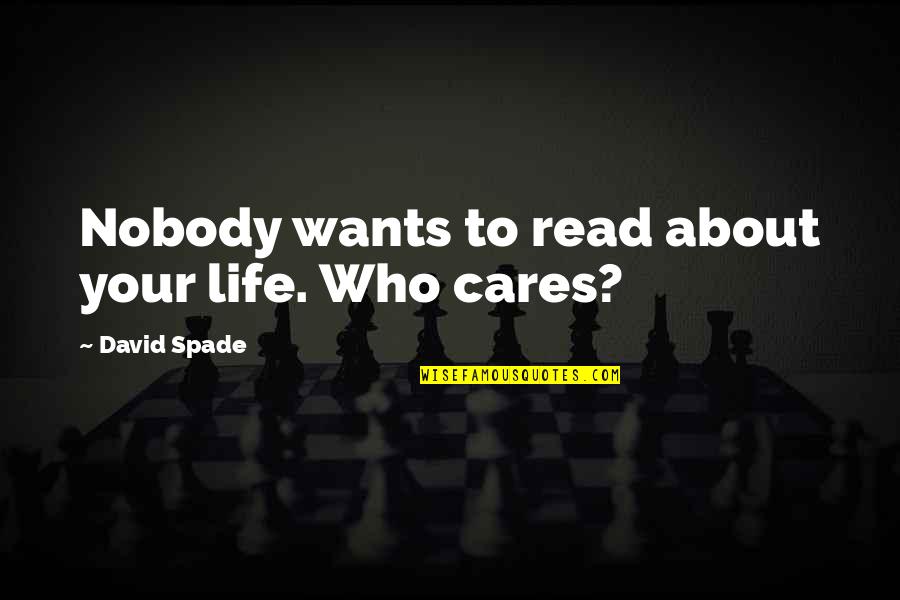 Life Care Quotes By David Spade: Nobody wants to read about your life. Who