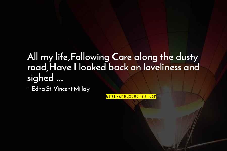 Life Care Quotes By Edna St. Vincent Millay: All my life,Following Care along the dusty road,Have