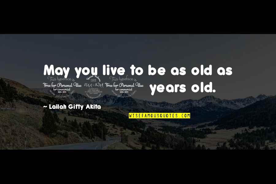 Life Care Quotes By Lailah Gifty Akita: May you live to be as old as