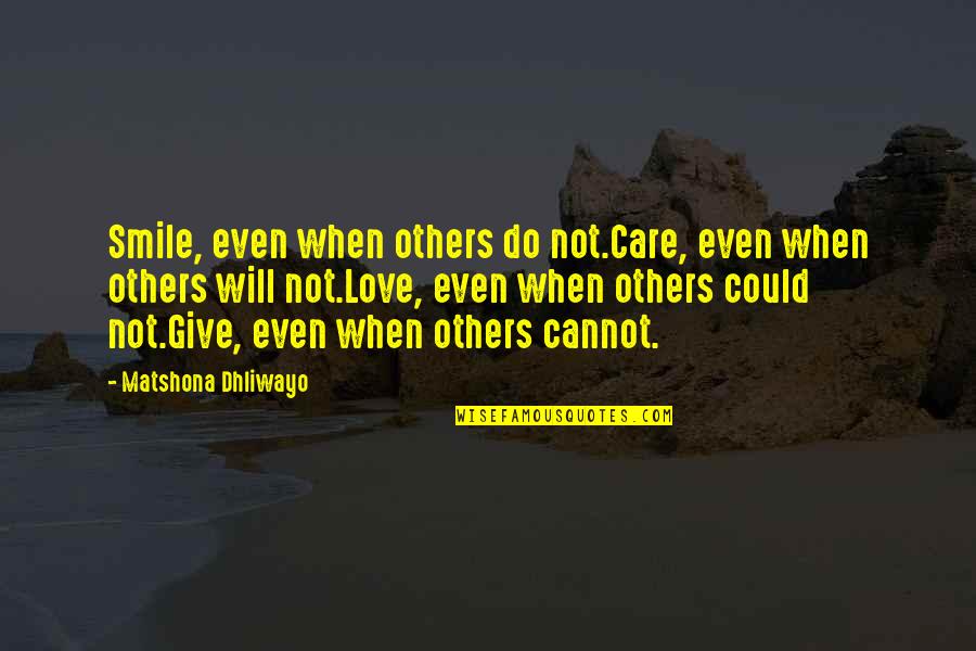 Life Care Quotes By Matshona Dhliwayo: Smile, even when others do not.Care, even when