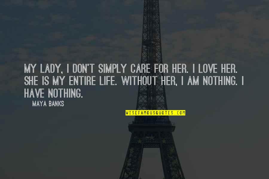 Life Care Quotes By Maya Banks: My lady, I don't simply care for her.