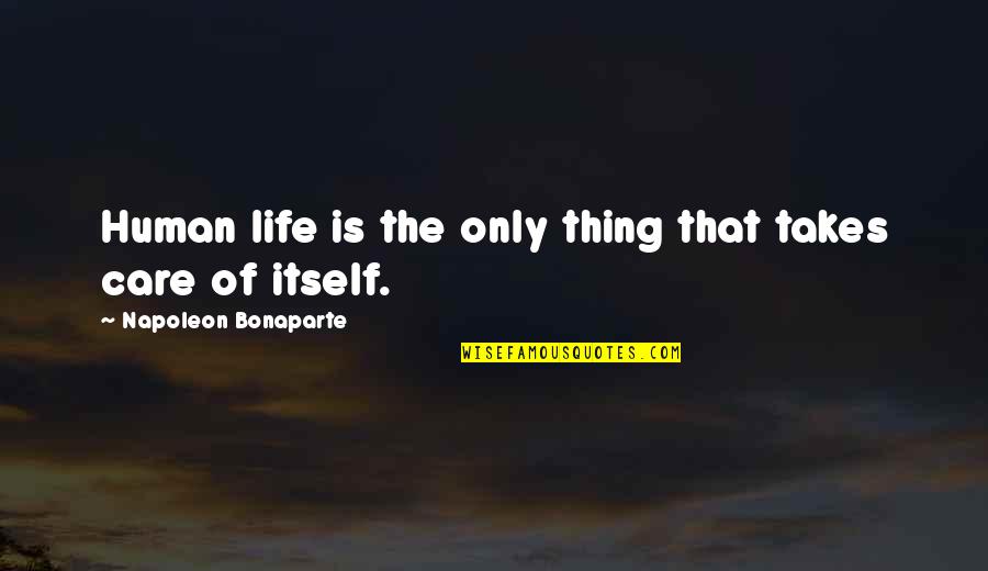 Life Care Quotes By Napoleon Bonaparte: Human life is the only thing that takes