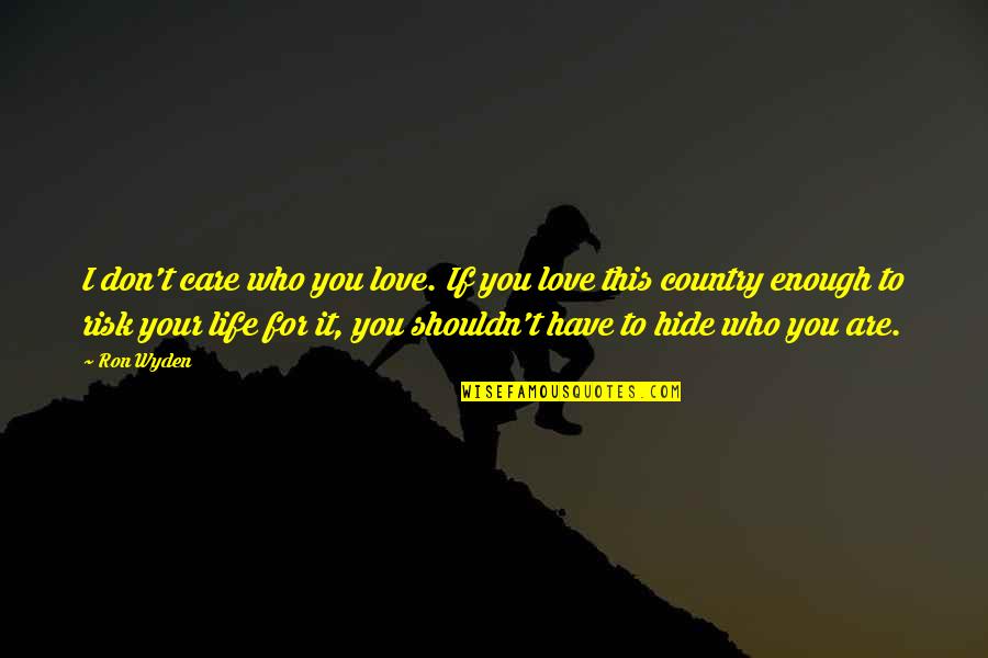 Life Care Quotes By Ron Wyden: I don't care who you love. If you