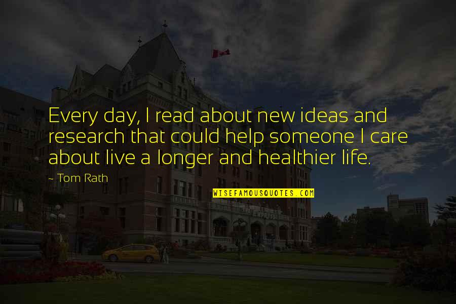 Life Care Quotes By Tom Rath: Every day, I read about new ideas and