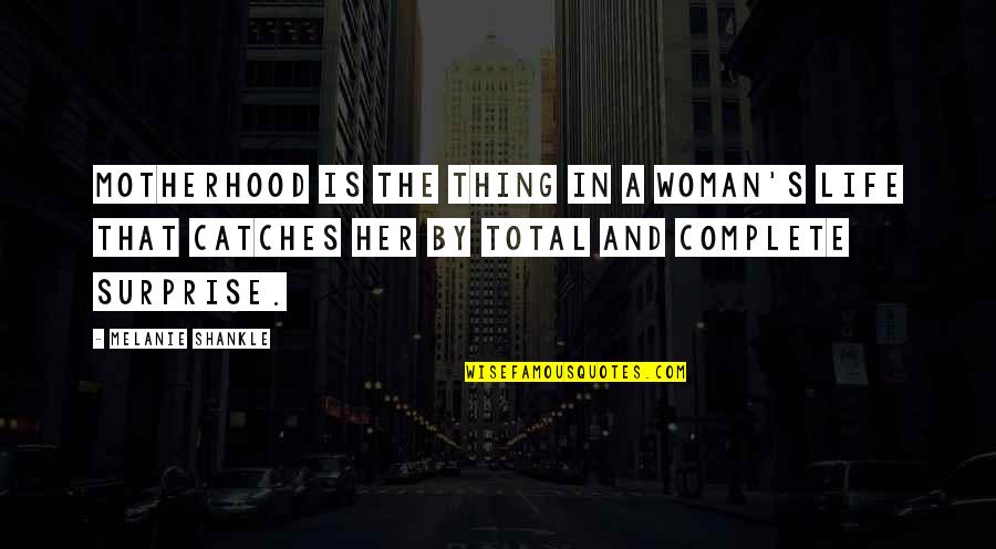 Life Catches Up With You Quotes By Melanie Shankle: Motherhood is the thing in a woman's life
