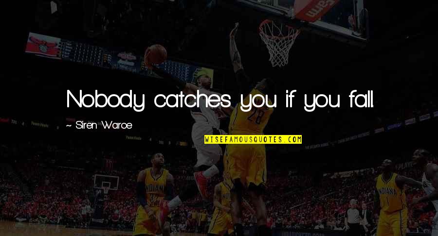 Life Catches Up With You Quotes By Siren Waroe: Nobody catches you if you fall.