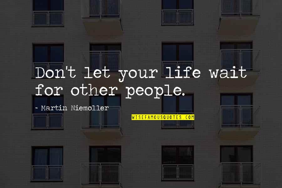 Life Catchy Quotes By Martin Niemoller: Don't let your life wait for other people. Life Catchy Quotes By Martin Niemoller: Don't let your life wait for other people.