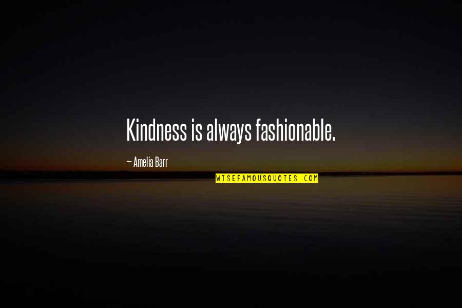 Life Causality Quotes By Amelia Barr: Kindness is always fashionable.