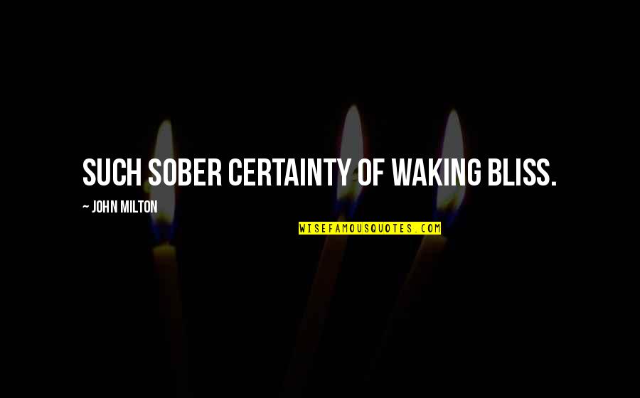 Life Certainty Quotes By John Milton: Such sober certainty of waking bliss. Life Certainty Quotes By John Milton: Such sober certainty of waking bliss.