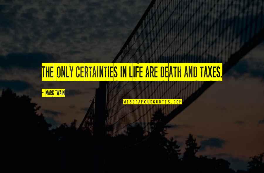 Life Certainty Quotes By Mark Twain: The only certainties in life are death and Life Certainty Quotes By Mark Twain: The only certainties in life are death and